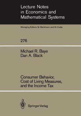 Consumer Behavior, Cost of Living Measures, and the Income Tax by Michael R. Baye, Dan A. Black