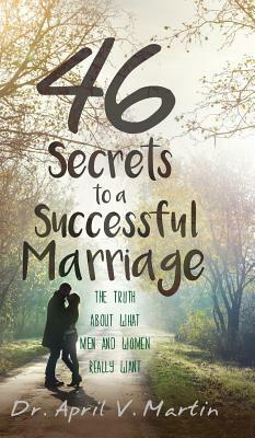 46 Secrets to a Successful Marriage: The Truth About What Men and Women Really Want by April Martin