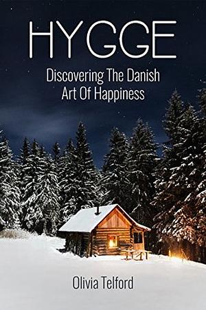 Hygge: Discovering The Danish Art Of Happiness – How To Live Cozily And Enjoy Life's Simple Pleasures by Olivia Telford