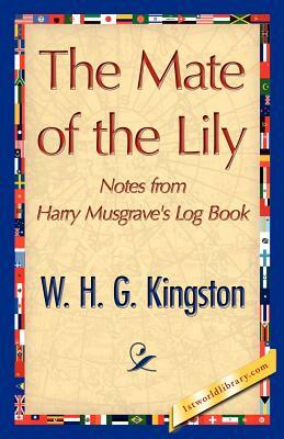 The Mate of the Lily by H. G. Kingston W. H. G. Kingston, W. H. G. Kingston