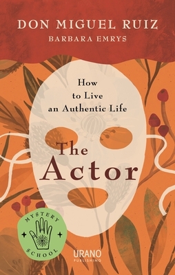 The Actor: How to Live an Authentic Life by Barbara Emrys, Don Miguel Ruiz