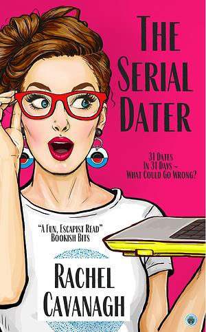 The Serial Dater: 31 dates in 31 days... what could go wrong? An endearing British dating novel by Rachel Cavanagh