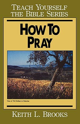 How to Pray- Teach Yourself the Bible Series by Keith L. Brooks