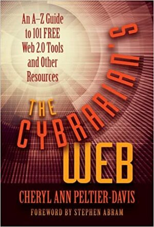The cybrarian's web : an A-Z guide to 101 free Web 2.0 tools and other resources by Cheryl Ann Peltier-Davis