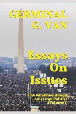 Essays on Issues: The Fundamentals of American Politics (Volume 1) by Germinal G. Van