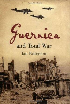 Guernica: And Total War by Ian Patterson