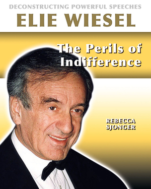 Elie Wiesel: The Perils of Indifference by Rebecca Sjonger