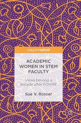 Academic Women in Stem Faculty: Views Beyond a Decade After Powre by Sue V. Rosser