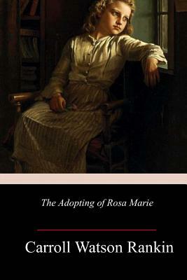 The Adopting of Rosa Marie by Carroll Watson Rankin