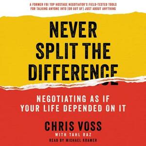 Never Split the Difference: Negotiating as If Your Life Depended on It by Chris Voss, Tahl Raz