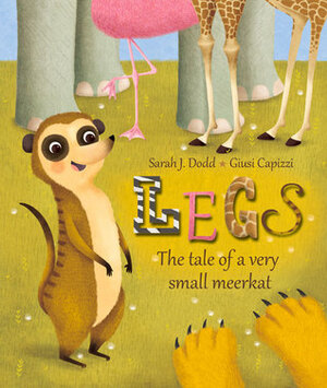 Legs: The Tale of a Meerkat Lost and Found by Sarah J. Dodd, Giusi Capizzi