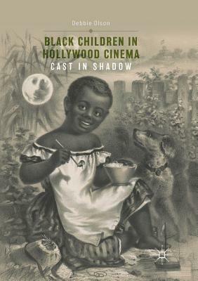 Black Children in Hollywood Cinema: Cast in Shadow by Debbie Olson
