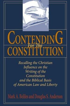 Contending For The Constitution: Recalling The Christian Influence On The Writing Of The Constitution And The Biblical Basis Of American Law And Liberty by Mark A. Beliles, Douglas S. Anderson