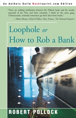 Loophole: Or How to Rob a Bank by Robert Pollock