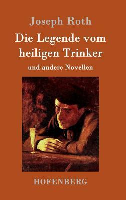 Die Legende vom heiligen Trinker: und andere Novellen by Joseph Roth