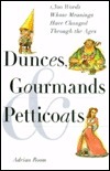 Dunces, Gourmands & Petticoats: 1300 Words Whose Meanings Have Changed Through the Ages by Adrian Room