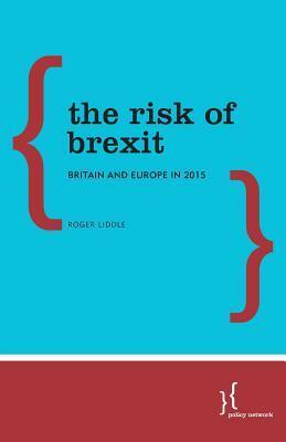 The Risk of Brexit: Britain and Europe in 2015 by Roger Liddle