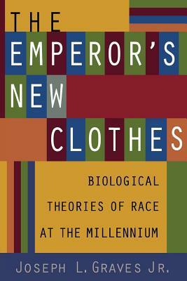 The Emperor's New Clothes: Biological Theories of Race at the Millennium by Joseph L. Graves Jr.