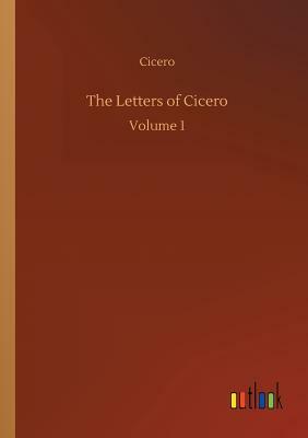 The Letters of Cicero by Marcus Tullius Cicero