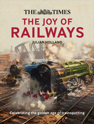 The Times Lost Joy of Railways by Julian Holland