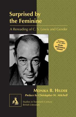 Surprised by the Feminine: A Rereading of C. S. Lewis and Gender by Christopher W. Mitchell, Monika B. Hilder
