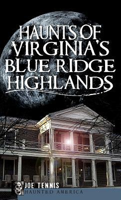 Haunts of Virginia's Blue Ridge Highlands by Joe Tennis