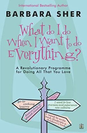 What Do I Do When I Want To Do Everything?: A Revolutionary Programme For Doing Everything That You Love by Barbara Sher