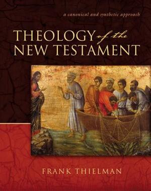 Theology of the New Testament: A Canonical and Synthetic Approach by Frank S. Thielman