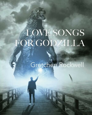 Love Songs for Godzilla by Gretchen Rockwell