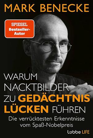 Warum Nacktbilder zu Gedächtnislücken führen: Die verrücktesten Erkenntnisse vom Spaß-Nobelpreis by Mark Benecke