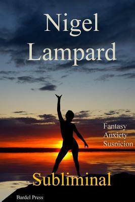 Subliminal: Fantasy, Anxiety, Suspicion by Nigel Lampard