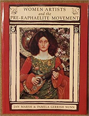 Women Artists and the Pre-Raphaelite Movement by Jan Marsh, Pamela Gerrish Nunn