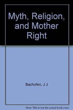 Myth, Religion, and Mother Right by Johann Jakob Bachofen, Johann Jakob Bachofen