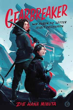 Gearbreaker – Wir haben die Götter selbst erschaffen by Zoe Hana Mikuta