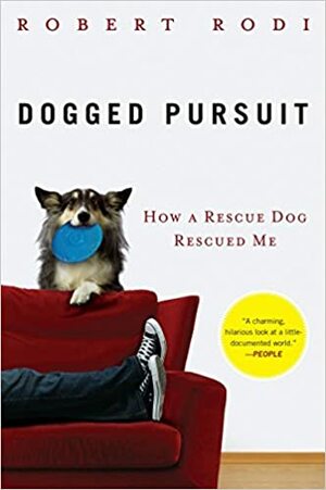 Dogged Pursuit: How a Rescue Dog Rescued Me by Robert Rodi