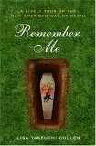 Remember Me: A Lively Tour of the New American Way of Death by Lisa Takeuchi Cullen