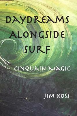 Daydreams Alongside Surf: Cinquain Magic by Jim Ross