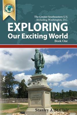 Exploring Our Exciting World Book One: Greater Southeastern United States Including Washington, DC by Stanley J. St Clair