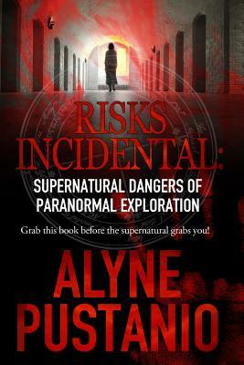 Risks Incidental: Supernatural Dangers of Paranormal Exploration by Alyne Pustanio