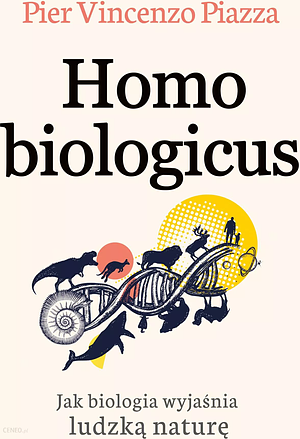 Homo Biologicus. Jak biologia wyjaśnia ludzką naturę by Pier Vincenzo Piazza