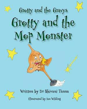 Grotty and the Mop Monster: Grotty and the Gravys by Taylor Bennie, Shivani Tanna