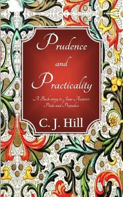 Prudence and Practicality: A Backstory to Jane Austen's Pride and Prejudice by C.J. Hill