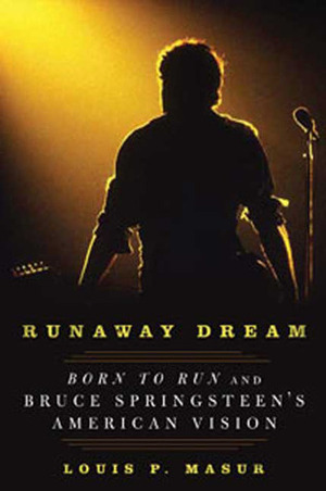 Runaway Dream: Born to Run and Bruce Springsteen's American Vision by Louis P. Masur