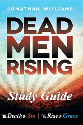 Dead Men Rising - Study Guide: The Death of Sin--The Rise of Grace by Jonathan Williams