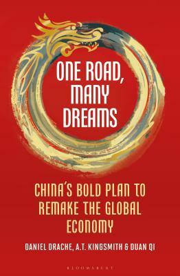 One Road, Many Dreams: China's Bold Plan to Remake the Global Economy by A. T. Kingsmith, Duan Qi, Daniel Drache