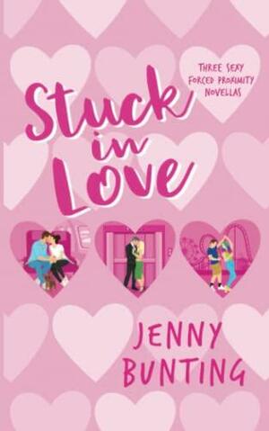 Stuck in Love: Three Sexy Forced Proximity Novellas by Jenny Bunting