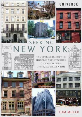 Seeking New York: The Stories Behind the Historic Architecture of Manhattan--One Building at a Time by Tom Miller