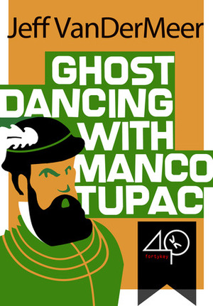 Ghost Dancing with Manco Tupac by Jeff VanderMeer