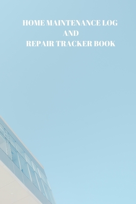 Home Maintenance Log and Repair Tracker Book: 110 Pages of 6 X 9 Inch Handy Home Mainentance and Repair Record by Larry Sparks