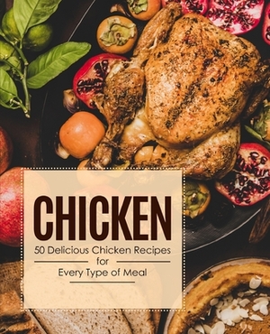 Chicken: 50 Delicious Chicken Recipes for Every Type of Meal by Booksumo Press